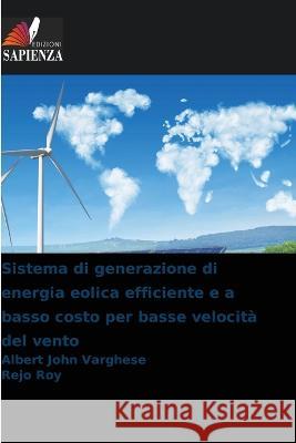 Sistema di generazione di energia eolica efficiente e a basso costo per basse velocita del vento Albert John Varghese Rejo Roy  9786205764749 Edizioni Sapienza