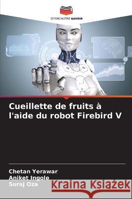 Cueillette de fruits a l'aide du robot Firebird V Chetan Yerawar Aniket Ingole Suraj Oza 9786205765463 Editions Notre Savoir