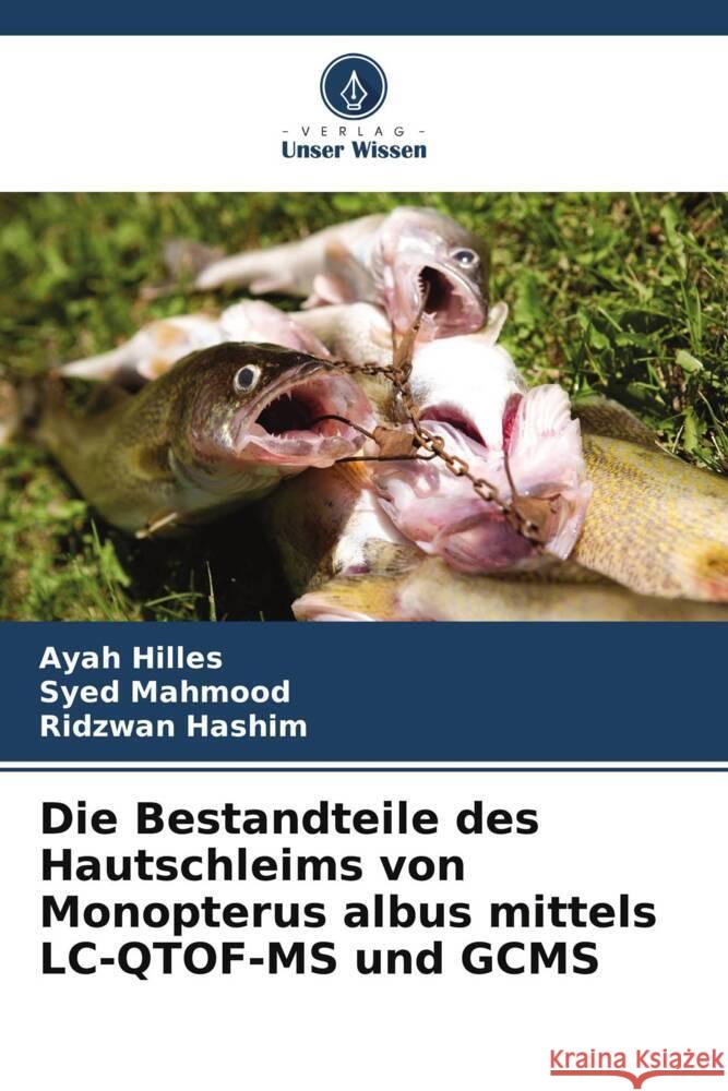 Die Bestandteile des Hautschleims von Monopterus albus mittels LC-QTOF-MS und GCMS Hilles, Ayah, Mahmood, Syed, Hashim, Ridzwan 9786205765555