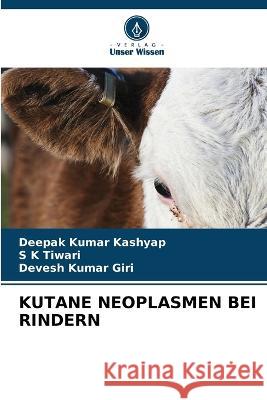 Kutane Neoplasmen Bei Rindern Deepak Kumar Kashyap S. K. Tiwari Devesh Kumar Giri 9786205766392