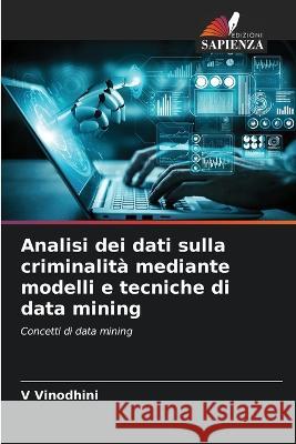 Analisi dei dati sulla criminalita mediante modelli e tecniche di data mining V Vinodhini   9786205768471