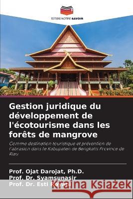 Gestion juridique du d?veloppement de l\'?cotourisme dans les for?ts de mangrove Prof Ojat Darojat Prof Syamsunasir Prof Esti Royani 9786205768532 Editions Notre Savoir