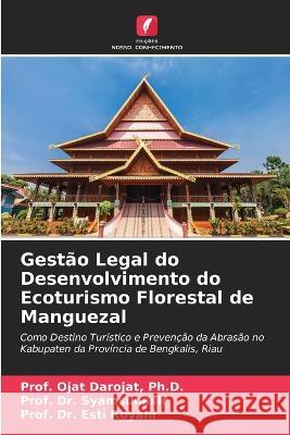 Gest?o Legal do Desenvolvimento do Ecoturismo Florestal de Manguezal Prof Ojat Darojat Prof Syamsunasir Prof Esti Royani 9786205768556