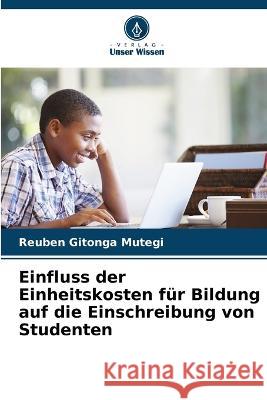 Einfluss der Einheitskosten fur Bildung auf die Einschreibung von Studenten Reuben Gitonga Mutegi   9786205768730