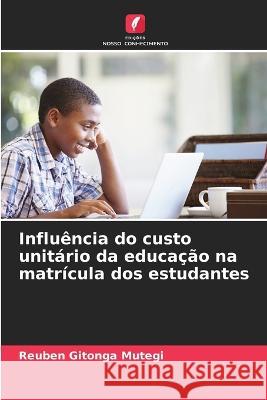 Influencia do custo unitario da educacao na matricula dos estudantes Reuben Gitonga Mutegi   9786205768785