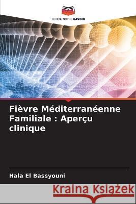 Fievre Mediterraneenne Familiale: Apercu clinique Hala El Bassyouni   9786205768853