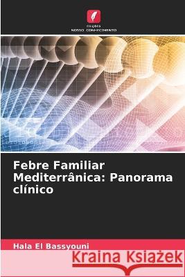 Febre Familiar Mediterranica: Panorama clinico Hala El Bassyouni   9786205768877