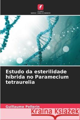 Estudo da esterilidade hibrida no Paramecium tetraurelia Guillaume Pellerin   9786205769294