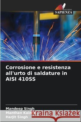 Corrosione e resistenza all\'urto di saldature in AISI 410SS Mandeep Singh Manthan Kainth Harjit Singh 9786205769867 Edizioni Sapienza