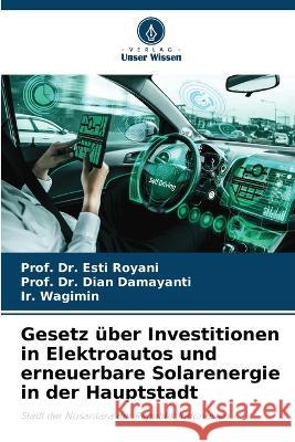 Gesetz ?ber Investitionen in Elektroautos und erneuerbare Solarenergie in der Hauptstadt Prof Esti Royani Prof Dian Damayanti Ir Wagimin 9786205769997