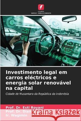 Investimento legal em carros el?ctricos e energia solar renov?vel na capital Prof Esti Royani Prof Dian Damayanti Ir Wagimin 9786205770023