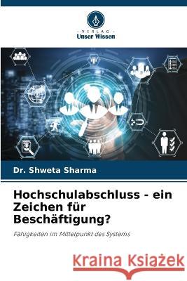 Hochschulabschluss - ein Zeichen fur Beschaftigung? Dr Shweta Sharma   9786205770177