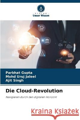 Die Cloud-Revolution Parbhat Gupta Mohd Uruj Jaleel Ajit Singh 9786205770290 Verlag Unser Wissen