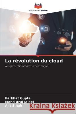 La revolution du cloud Parbhat Gupta Mohd Uruj Jaleel Ajit Singh 9786205770375 Editions Notre Savoir