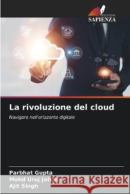 La rivoluzione del cloud Parbhat Gupta Mohd Uruj Jaleel Ajit Singh 9786205770382 Edizioni Sapienza