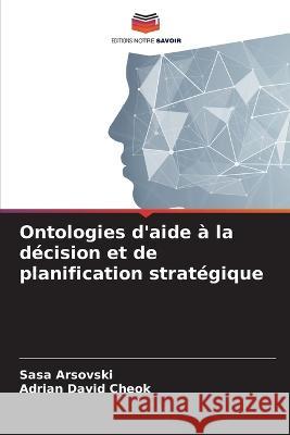 Ontologies d'aide a la decision et de planification strategique Sasa Arsovski Adrian David Cheok  9786205770436 Editions Notre Savoir