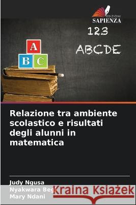 Relazione tra ambiente scolastico e risultati degli alunni in matematica Judy Ngusa Nyakwara Begi Mary Ndani 9786205770627