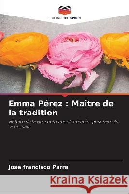 Emma Perez: Maitre de la tradition Jose Francisco Parra   9786205770771