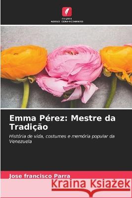 Emma Perez: Mestre da Tradicao Jose Francisco Parra   9786205770788