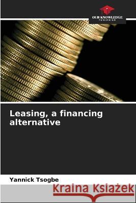 Leasing, a financing alternative Yannick Tsogbe   9786205771235 Our Knowledge Publishing