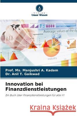 Innovation bei Finanzdienstleistungen MS Prof Manjushri A Kadam Dr Anil T Gaikwad  9786205771303