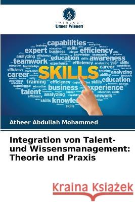 Integration von Talent- und Wissensmanagement: Theorie und Praxis Atheer Abdullah Mohammed   9786205771884