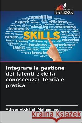 Integrare la gestione dei talenti e della conoscenza: Teoria e pratica Atheer Abdullah Mohammed   9786205771914