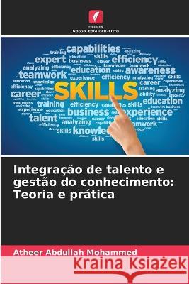 Integracao de talento e gestao do conhecimento: Teoria e pratica Atheer Abdullah Mohammed   9786205771938