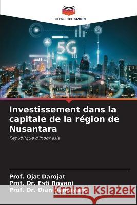 Investissement dans la capitale de la region de Nusantara Prof Ojat Darojat Dr Prof Esti Royani Dr Prof Dian Damayanti 9786205772003