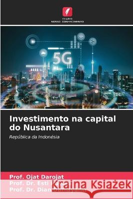 Investimento na capital do Nusantara Prof Ojat Darojat Dr Prof Esti Royani Dr Prof Dian Damayanti 9786205772034