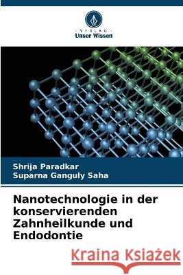 Nanotechnologie in der konservierenden Zahnheilkunde und Endodontie Shrija Paradkar Suparna Ganguly Saha  9786205772133