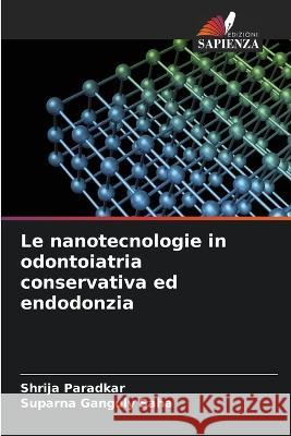 Le nanotecnologie in odontoiatria conservativa ed endodonzia Shrija Paradkar Suparna Ganguly Saha  9786205772164