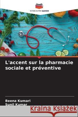 L'accent sur la pharmacie sociale et preventive Beena Kumari Sunil Kumar  9786205772218 Editions Notre Savoir