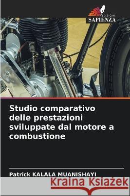 Studio comparativo delle prestazioni sviluppate dal motore a combustione Patrick Kalala Muanishayi   9786205772744 Edizioni Sapienza