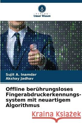 Offline beruhrungsloses Fingerabdruckerkennungs- system mit neuartigem Algorithmus Sujit A Inamdar Akshay Jadhav  9786205772904