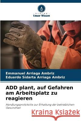 ADD plant, auf Gefahren am Arbeitsplatz zu reagieren Emmanuel Arriaga Ambriz Eduardo Sidarta Arriaga Ambriz  9786205773000