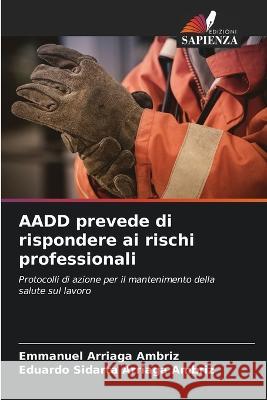 AADD prevede di rispondere ai rischi professionali Emmanuel Arriaga Ambriz Eduardo Sidarta Arriaga Ambriz  9786205773031