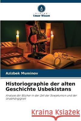 Historiographie der alten Geschichte Usbekistans Azizbek Muminov   9786205773147