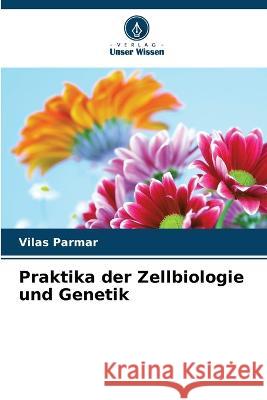 Praktika der Zellbiologie und Genetik Vilas Parmar   9786205773253 Verlag Unser Wissen