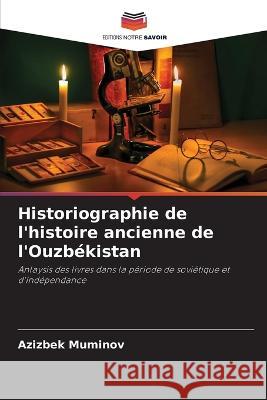 Historiographie de l'histoire ancienne de l'Ouzbekistan Azizbek Muminov   9786205773260