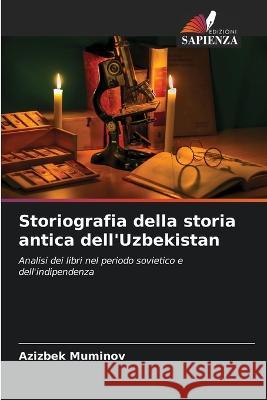 Storiografia della storia antica dell'Uzbekistan Azizbek Muminov   9786205773307