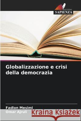 Globalizzazione e crisi della democrazia Fadlon Mesimi Omar Ajruli  9786205773826 Edizioni Sapienza