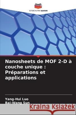 Nanosheets de MOF 2-D a couche unique: Preparations et applications Yang-Hui Luo Bai-Wang Sun  9786205773949 Editions Notre Savoir