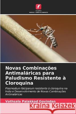 Novas Combinacoes Antimalaricas para Paludismo Resistente a Cloroquina Vathsala Palakkod Govindan   9786205773956