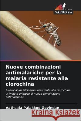 Nuove combinazioni antimalariche per la malaria resistente alla clorochina Vathsala Palakkod Govindan   9786205773994