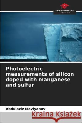 Photoelectric measurements of silicon doped with manganese and sulfur Abdulaziz Mavlyanov   9786205774038