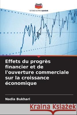 Effets du progres financier et de l'ouverture commerciale sur la croissance economique Nadia Bukhari   9786205774366 Editions Notre Savoir