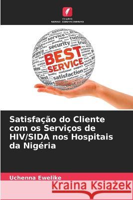 Satisfacao do Cliente com os Servicos de HIV/SIDA nos Hospitais da Nigeria Uchenna Ewelike   9786205774588 Edicoes Nosso Conhecimento
