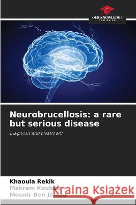 Neurobrucellosis: a rare but serious disease Khaoula Rekik Makram Koubaa Mounir Ben Jemaa 9786205774618