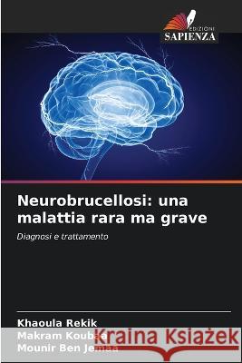 Neurobrucellosi: una malattia rara ma grave Khaoula Rekik Makram Koubaa Mounir Ben Jemaa 9786205774656 Edizioni Sapienza